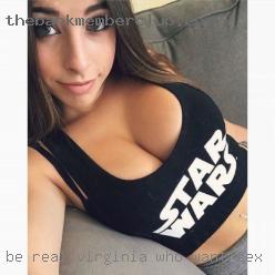 BE REAL - BE ENGAGING Virginia who want sex  FUN AND SEXY.